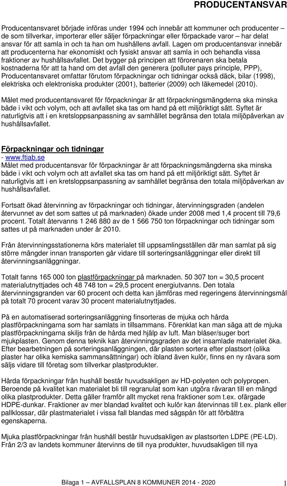 Det bygger på principen att förorenaren ska betala kostnaderna för att ta hand om det avfall den generera (polluter pays principle, PPP), Producentansvaret omfattar förutom förpackningar och