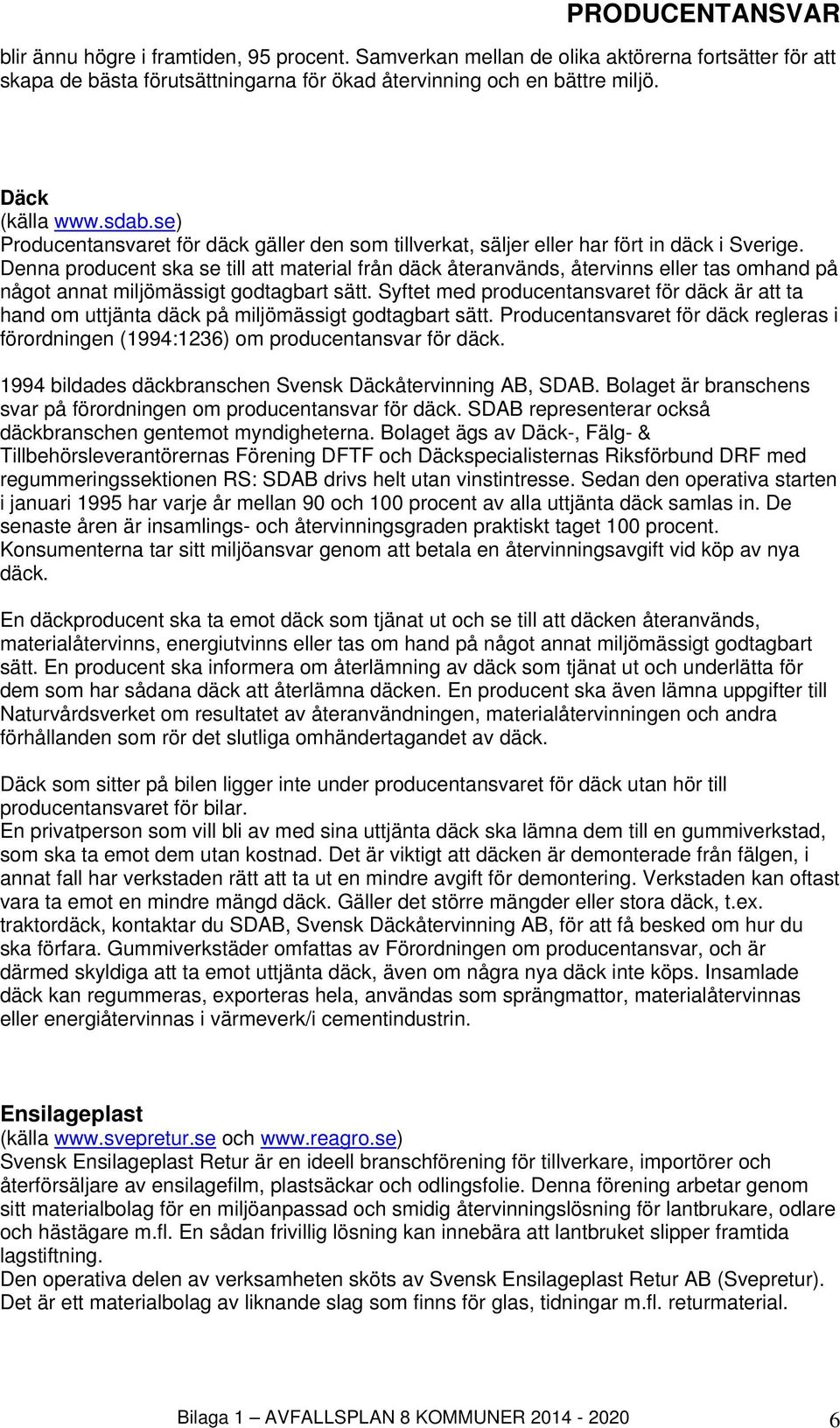 Denna producent ska se till att material från däck återanvänds, återvinns eller tas omhand på något annat miljömässigt godtagbart sätt.