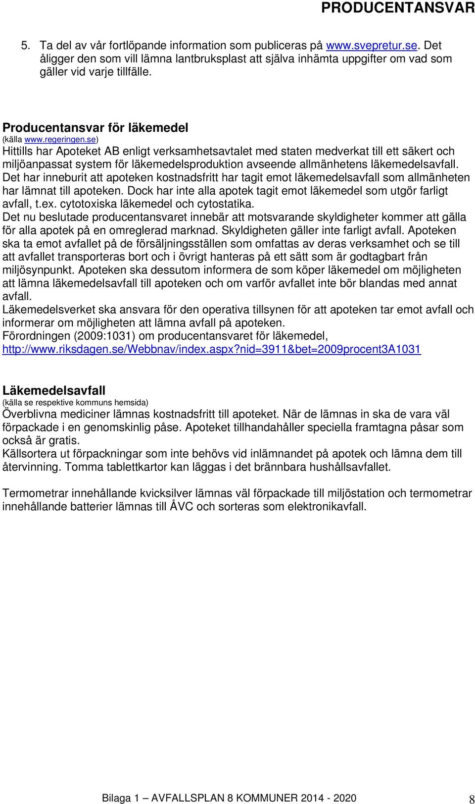 se) Hittills har Apoteket AB enligt verksamhetsavtalet med staten medverkat till ett säkert och miljöanpassat system för läkemedelsproduktion avseende allmänhetens läkemedelsavfall.