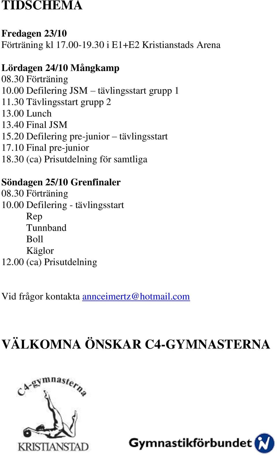 20 Defilering pre-junior tävlingsstart 17.10 Final pre-junior 18.30 (ca) Prisutdelning för samtliga Söndagen 25/10 Grenfinaler 08.