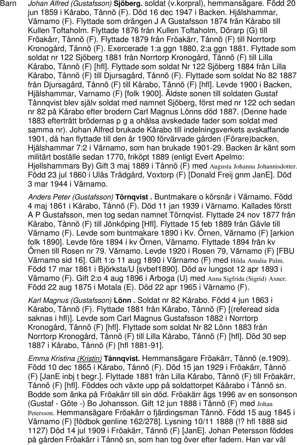 Flyttade 1879 från Fröakärr, Tånnö (F) till Norrtorp Kronogård, Tånnö (F). Exercerade 1:a ggn 1880, 2:a ggn 1881.