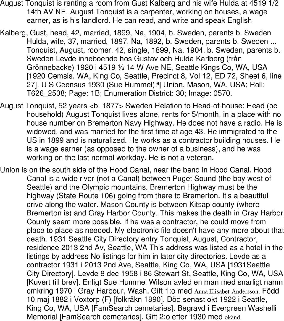 Sweden, parents b. Sweden Levde inneboende hos Gustav och Hulda Karlberg (från Grönnebacke) 1920 i 4519 ½ 14 W Ave NE, Seattle Kings Co, WA, USA [1920 Cemsis.