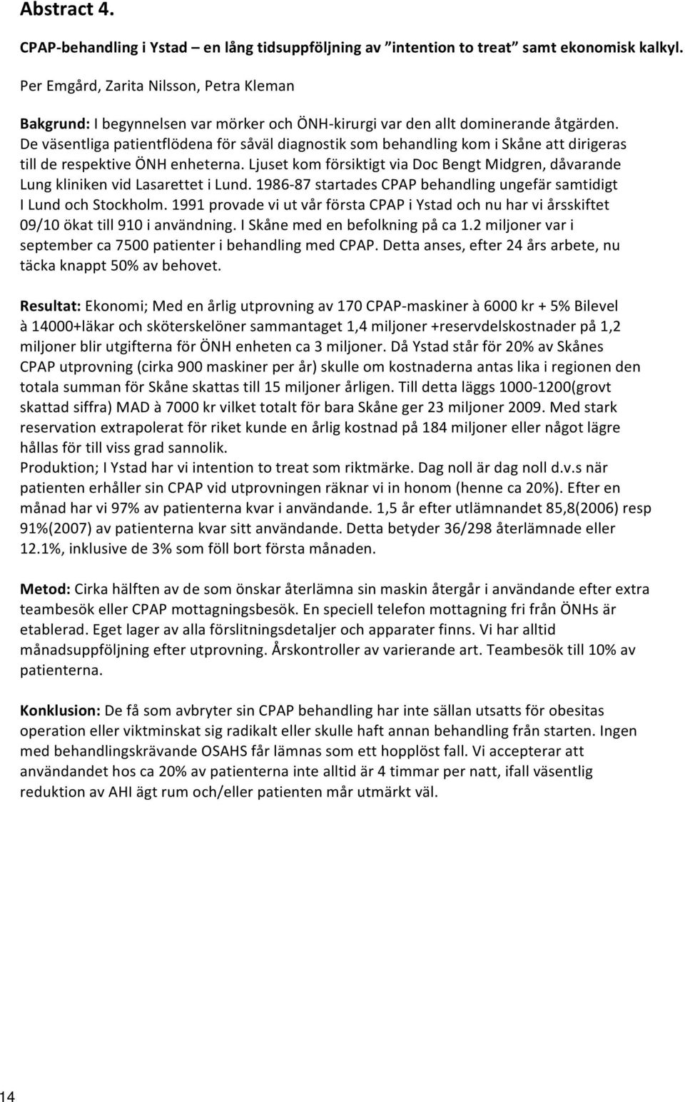 DeväsentligapatientflödenaförsåväldiagnostiksombehandlingkomiSkåneattdirigeras tillderespektiveönhenheterna.ljusetkomförsiktigtviadocbengtmidgren,dåvarande LungklinikenvidLasarettetiLund.