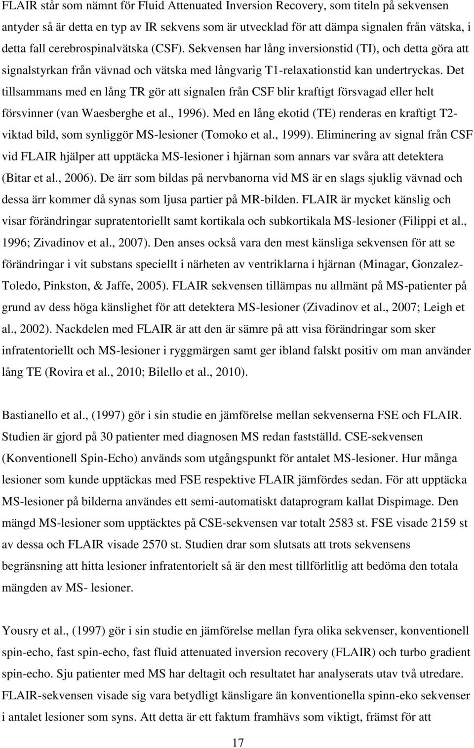 Det tillsammans med en lång TR gör att signalen från CSF blir kraftigt försvagad eller helt försvinner (van Waesberghe et al., 1996).