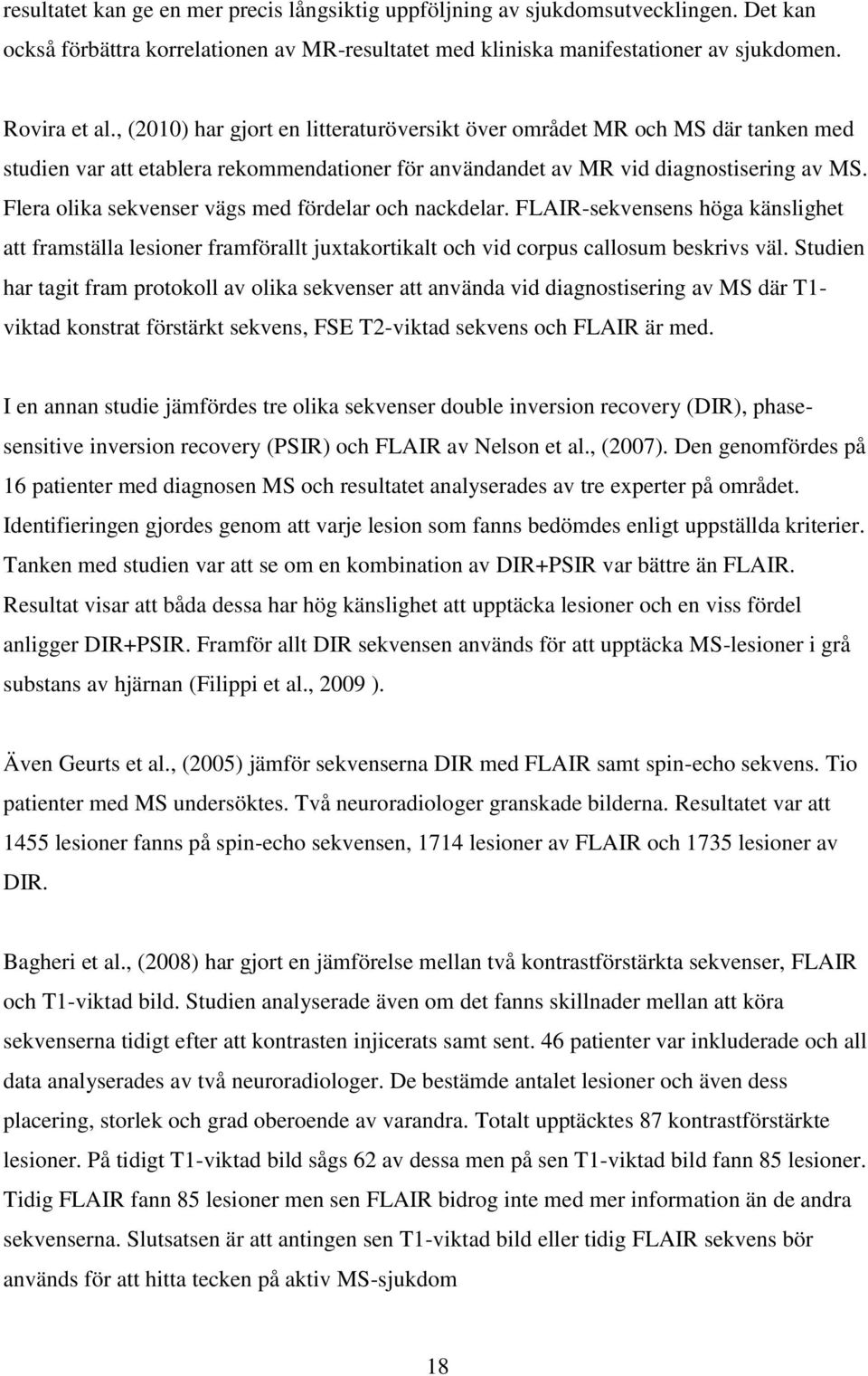 Flera olika sekvenser vägs med fördelar och nackdelar. FLAIR-sekvensens höga känslighet att framställa lesioner framförallt juxtakortikalt och vid corpus callosum beskrivs väl.