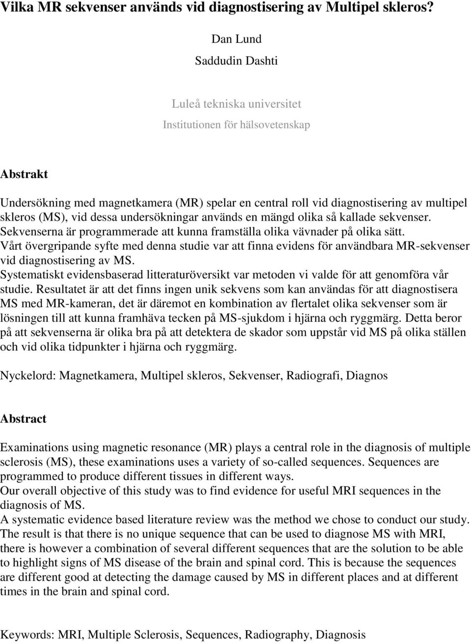 vid dessa undersökningar används en mängd olika så kallade sekvenser. Sekvenserna är programmerade att kunna framställa olika vävnader på olika sätt.