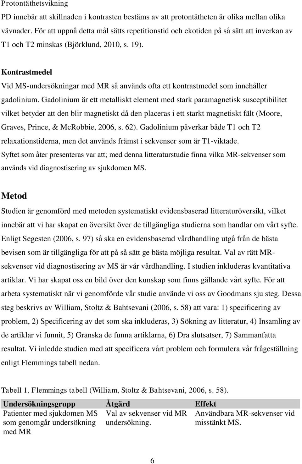 Kontrastmedel Vid MS-undersökningar med MR så används ofta ett kontrastmedel som innehåller gadolinium.