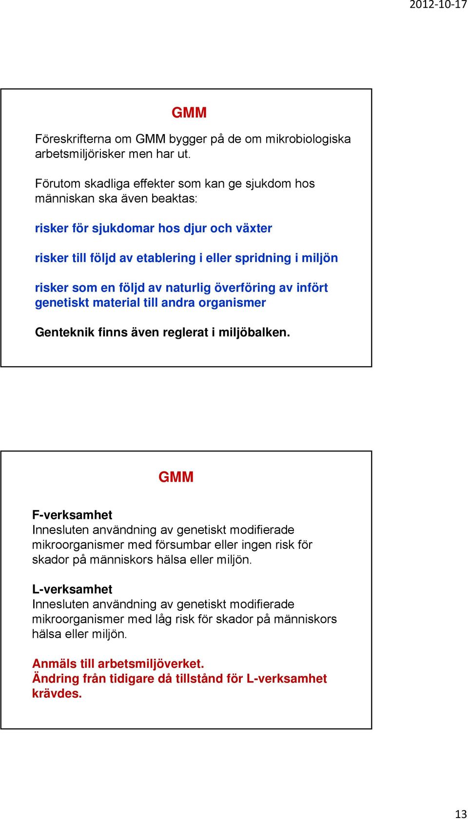 av naturlig överföring av infört genetiskt material till andra organismer Genteknik finns även reglerat i miljöbalken.