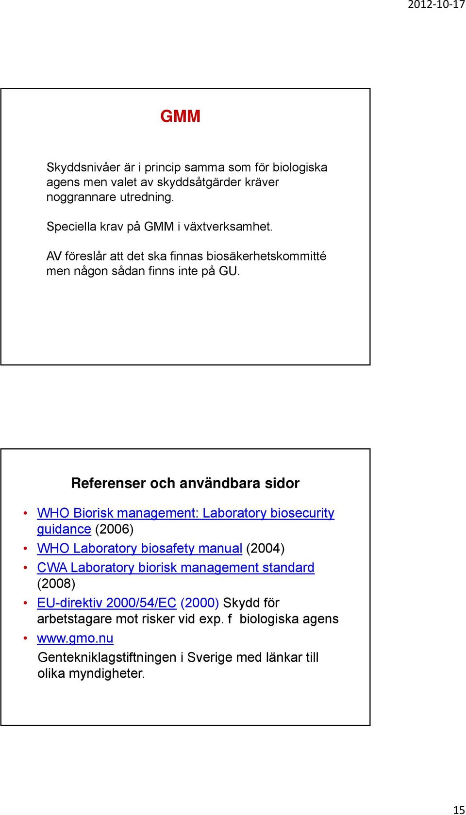 Referenser och användbara sidor WHO Biorisk management: Laboratory biosecurity guidance (2006) WHO Laboratory biosafety manual (2004) CWA Laboratory