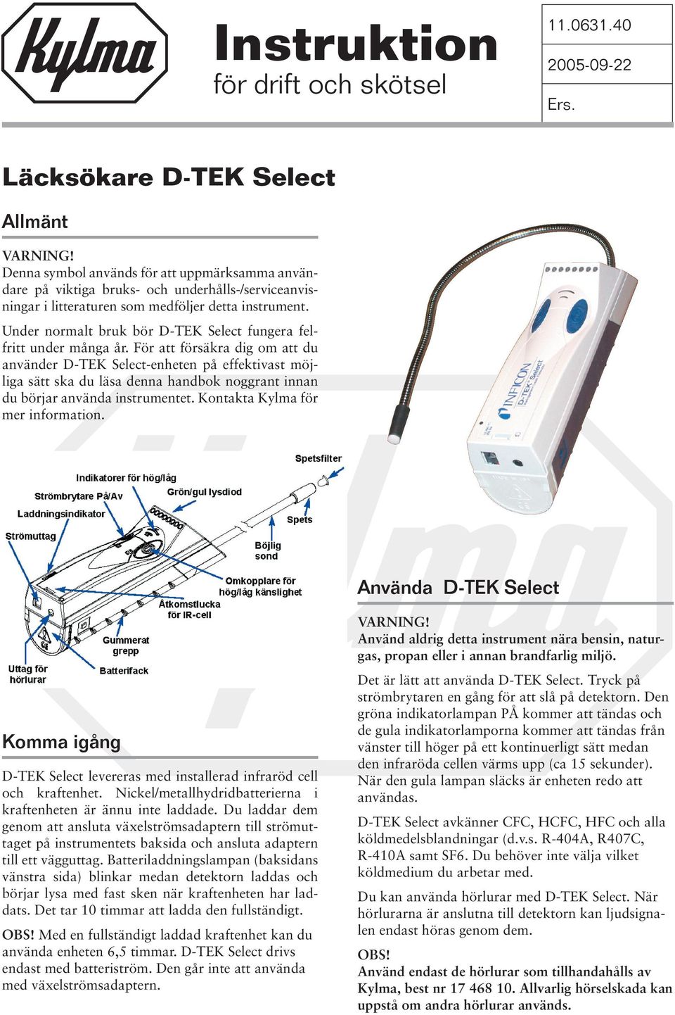 Under normalt bruk bör D-TEK Select fungera felfritt under många år.