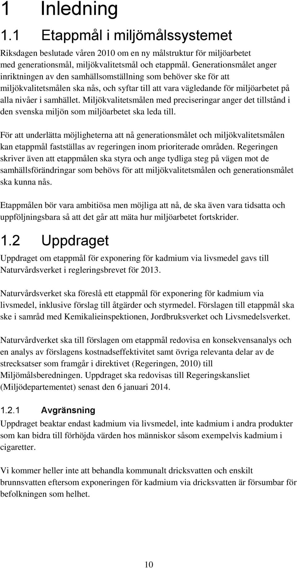 Miljökvalitetsmålen med preciseringar anger det tillstånd i den svenska miljön som miljöarbetet ska leda till.