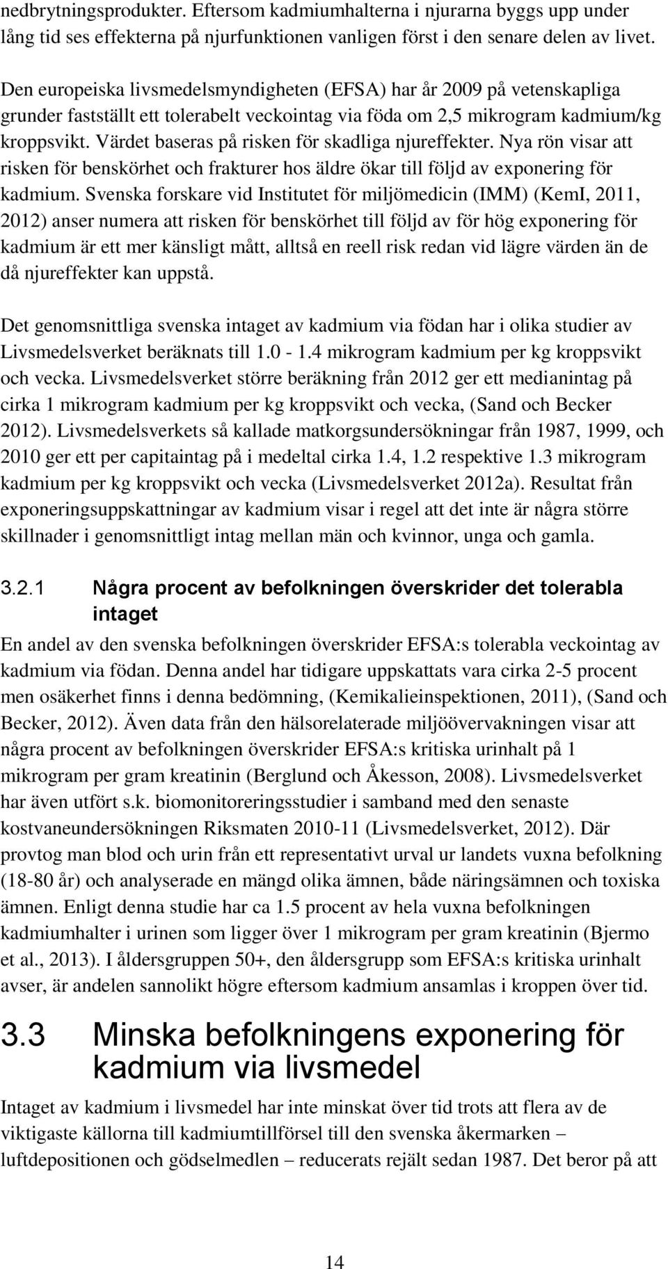 Värdet baseras på risken för skadliga njureffekter. Nya rön visar att risken för benskörhet och frakturer hos äldre ökar till följd av exponering för kadmium.