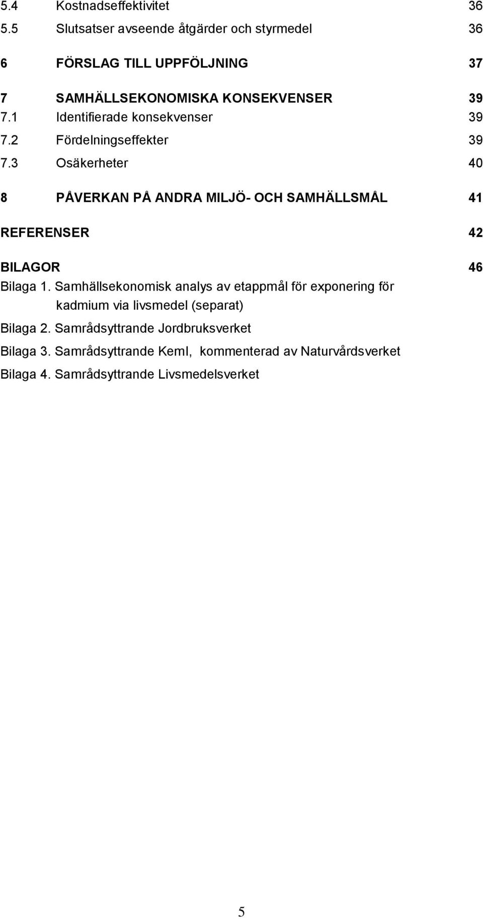 1 Identifierade konsekvenser 39 7.2 Fördelningseffekter 39 7.