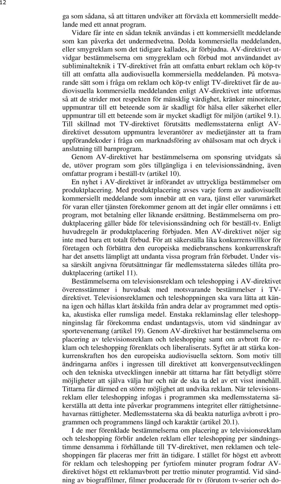 AV-direktivet utvidgar bestämmelserna om smygreklam och förbud mot användandet av subliminalteknik i TV-direktivet från att omfatta enbart reklam och köp-tv till att omfatta alla audiovisuella
