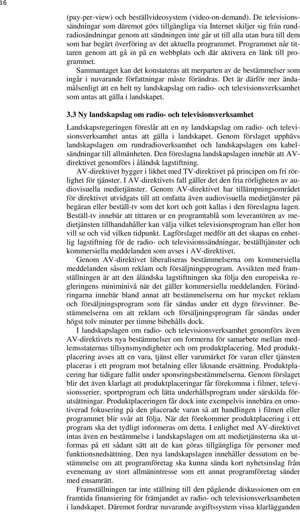 aktuella programmet. Programmet når tittaren genom att gå in på en webbplats och där aktivera en länk till programmet.