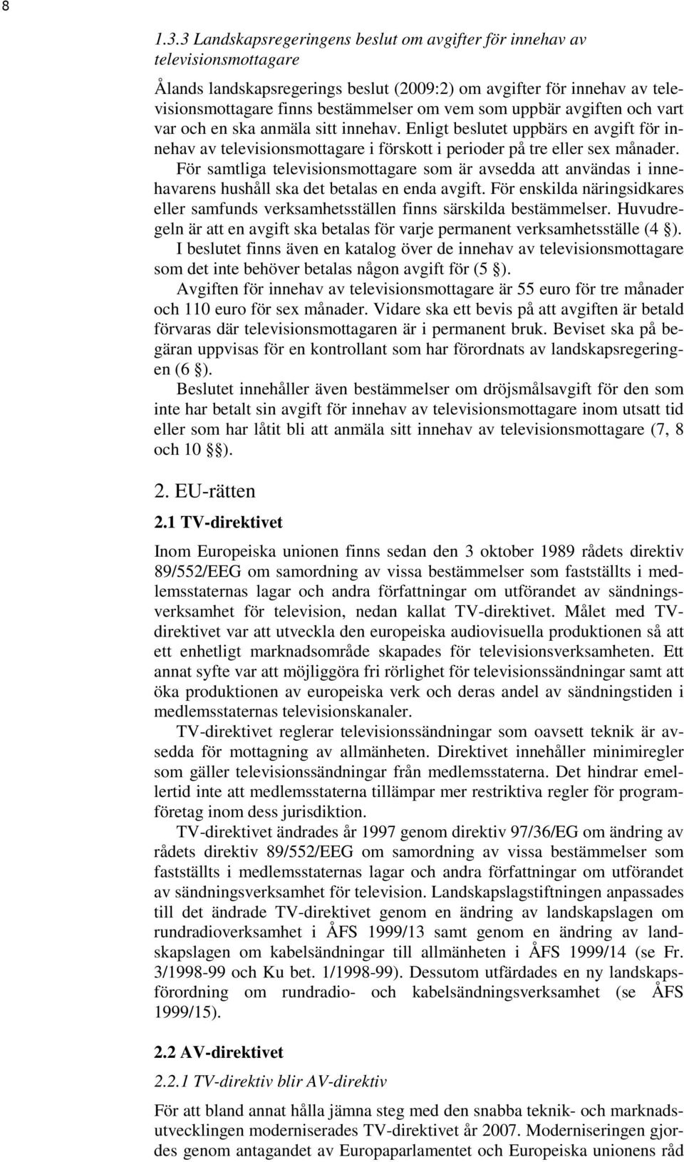 uppbär avgiften och vart var och en ska anmäla sitt innehav. Enligt beslutet uppbärs en avgift för innehav av televisionsmottagare i förskott i perioder på tre eller sex månader.