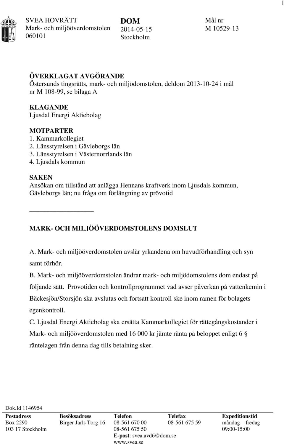 Ljusdals kommun SAKEN Ansökan om tillstånd att anlägga Hennans kraftverk inom Ljusdals kommun, Gävleborgs län; nu fråga om förlängning av prövotid MARK- OCH MILJÖÖVERDOMSTOLENS DOMSLUT A.