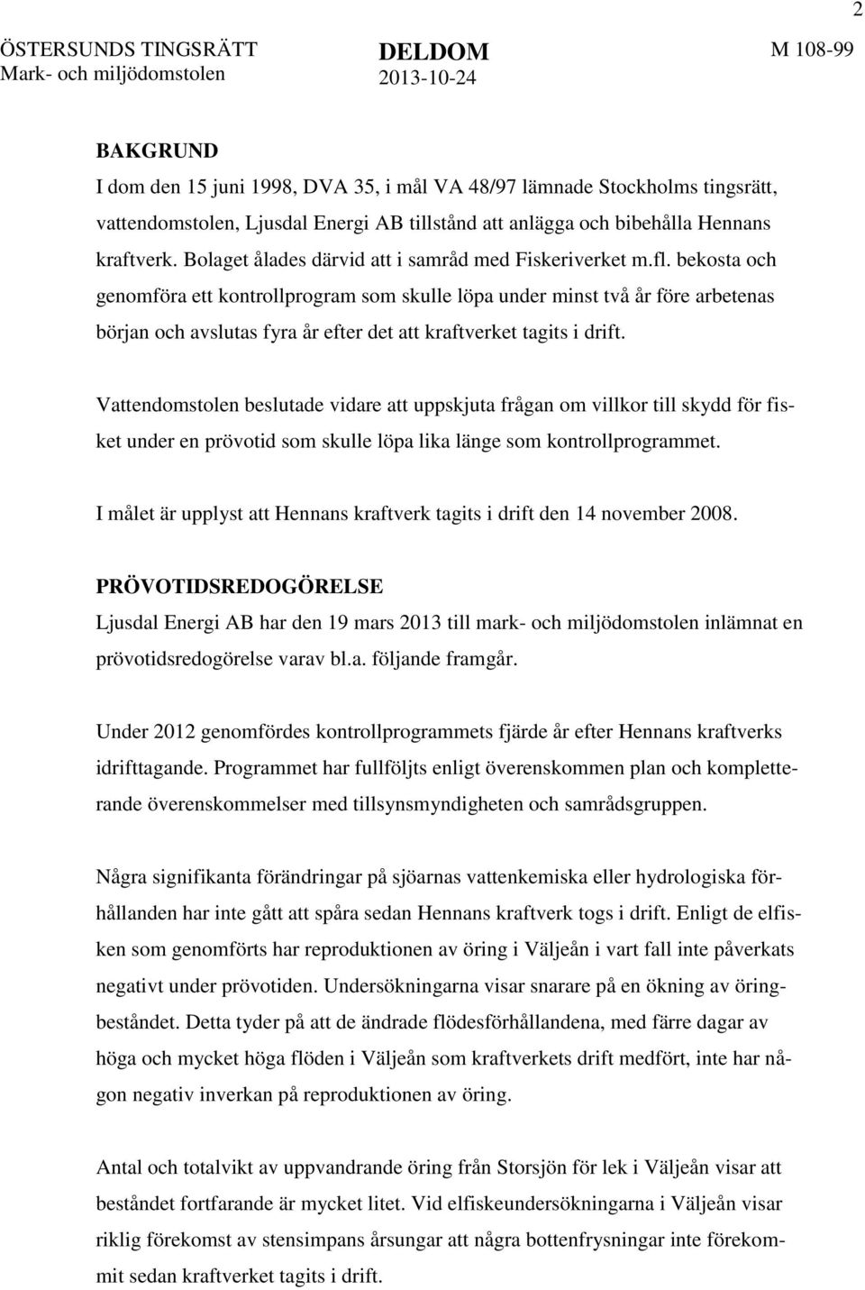 bekosta och genomföra ett kontrollprogram som skulle löpa under minst två år före arbetenas början och avslutas fyra år efter det att kraftverket tagits i drift.
