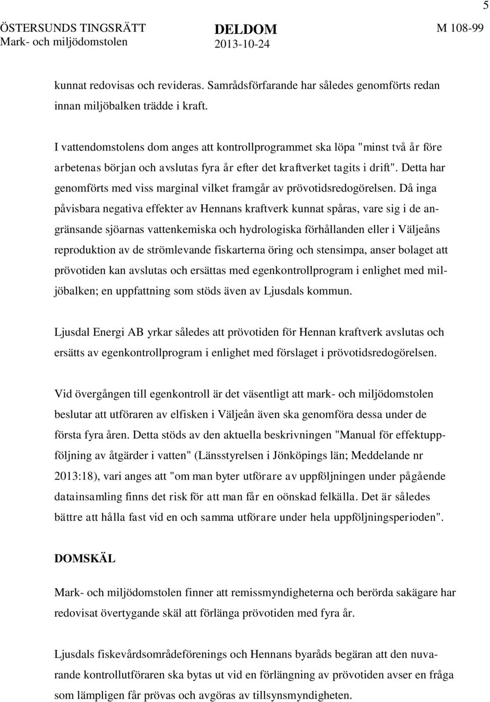 Detta har genomförts med viss marginal vilket framgår av prövotidsredogörelsen.
