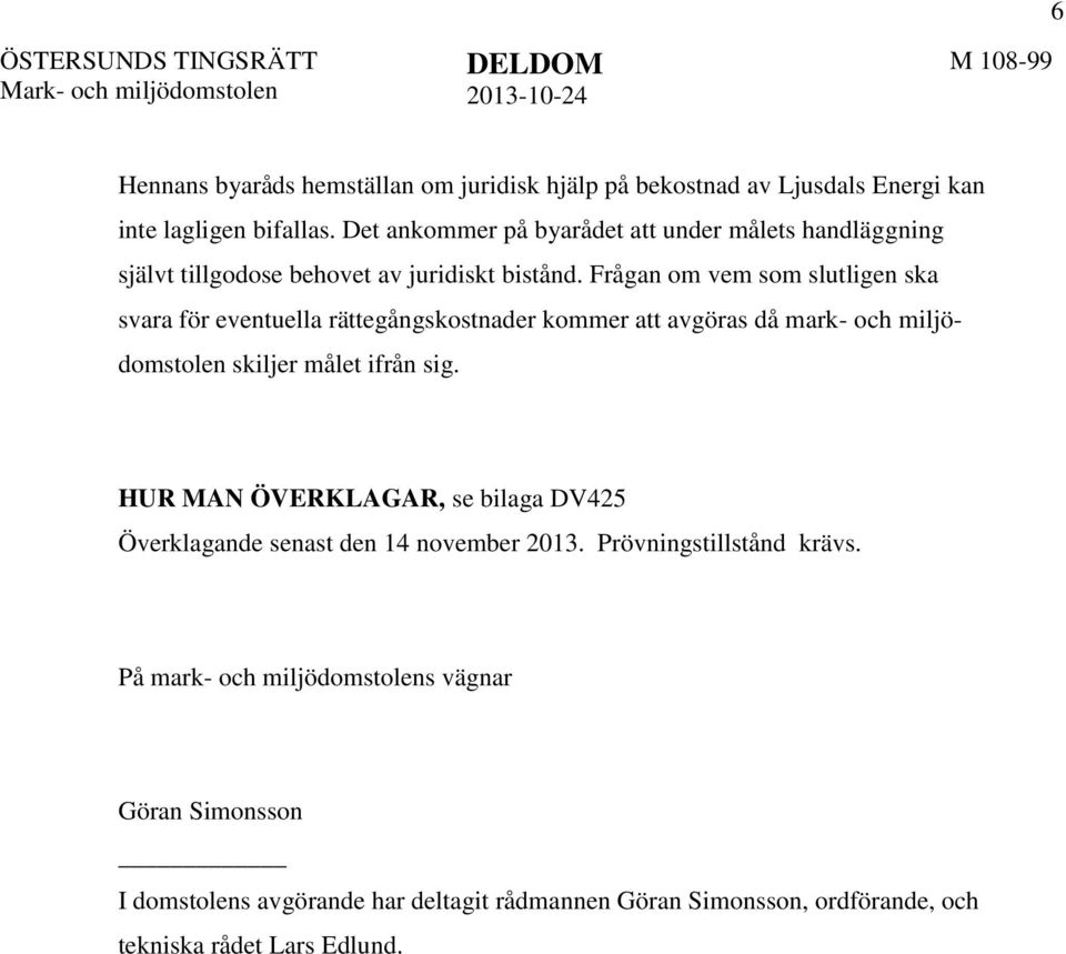 Frågan om vem som slutligen ska svara för eventuella rättegångskostnader kommer att avgöras då mark- och miljödomstolen skiljer målet ifrån sig.
