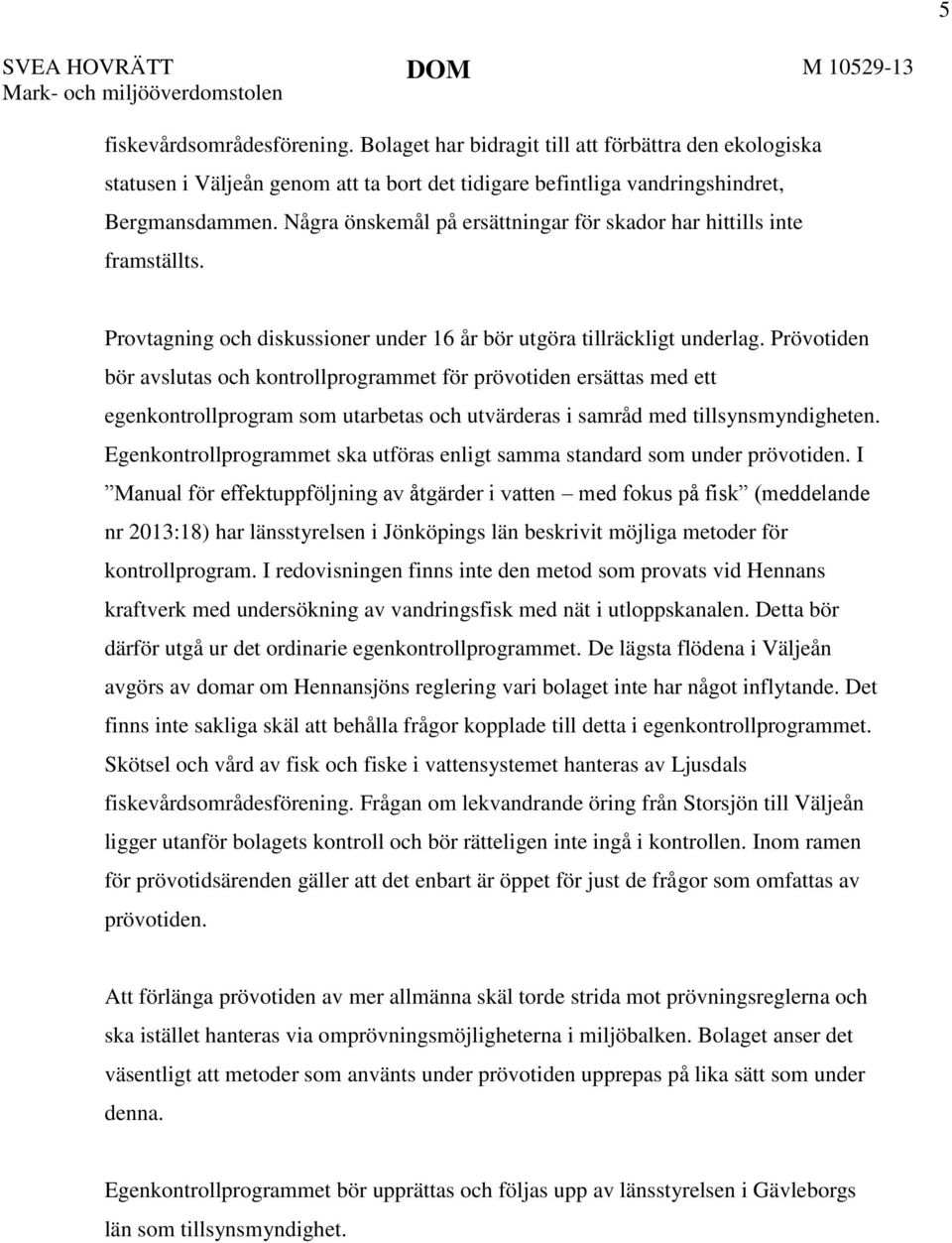 Prövotiden bör avslutas och kontrollprogrammet för prövotiden ersättas med ett egenkontrollprogram som utarbetas och utvärderas i samråd med tillsynsmyndigheten.
