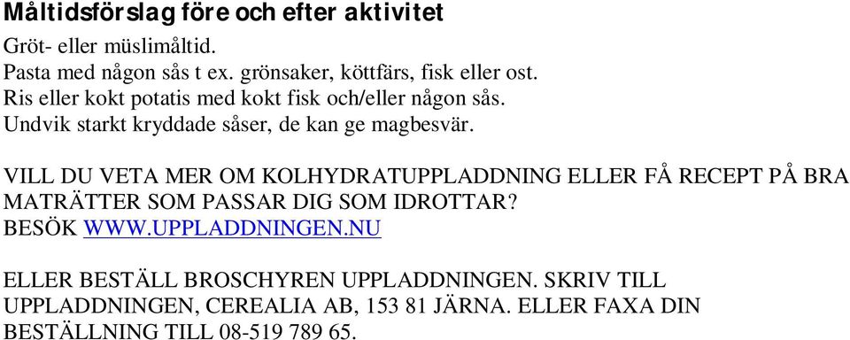 VILL DU VETA MER OM KOLHYDRATUPPLADDNING ELLER FÅ RECEPT PÅ BRA MATRÄTTER SOM PASSAR DIG SOM IDROTTAR? BESÖK WWW.UPPLADDNINGEN.