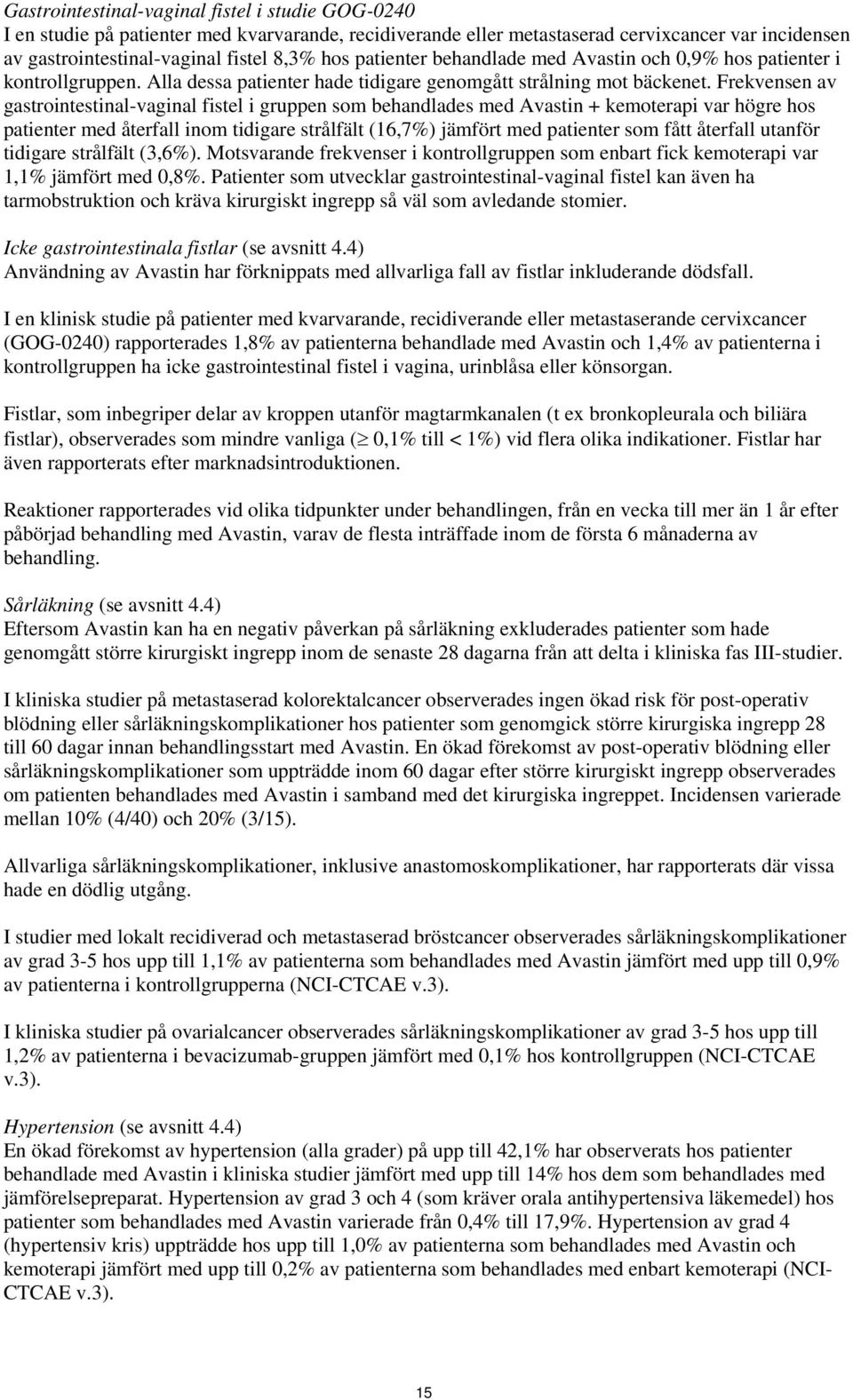 Frekvensen av gastrointestinal-vaginal fistel i gruppen som behandlades med Avastin + kemoterapi var högre hos patienter med återfall inom tidigare strålfält (16,7%) jämfört med patienter som fått