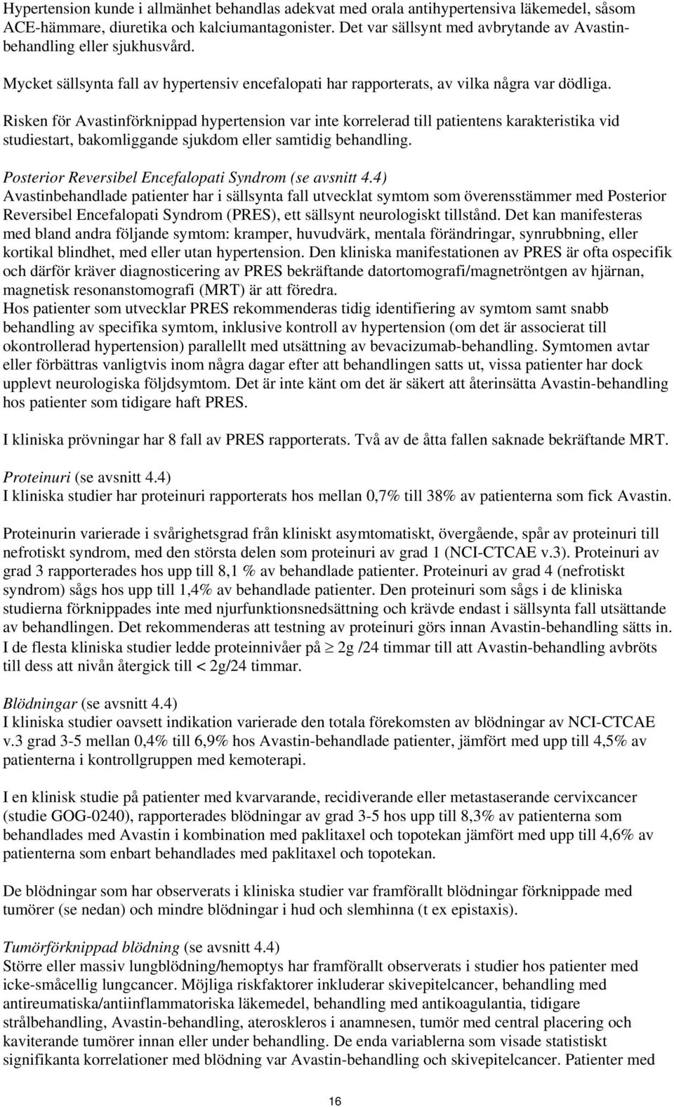Risken för Avastinförknippad hypertension var inte korrelerad till patientens karakteristika vid studiestart, bakomliggande sjukdom eller samtidig behandling.
