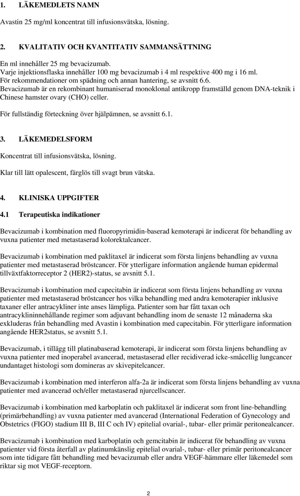 ml. För rekommendationer om spädning och annan hantering, se avsnitt 6.6. Bevacizumab är en rekombinant humaniserad monoklonal antikropp framställd genom DNA-teknik i Chinese hamster ovary (CHO) celler.