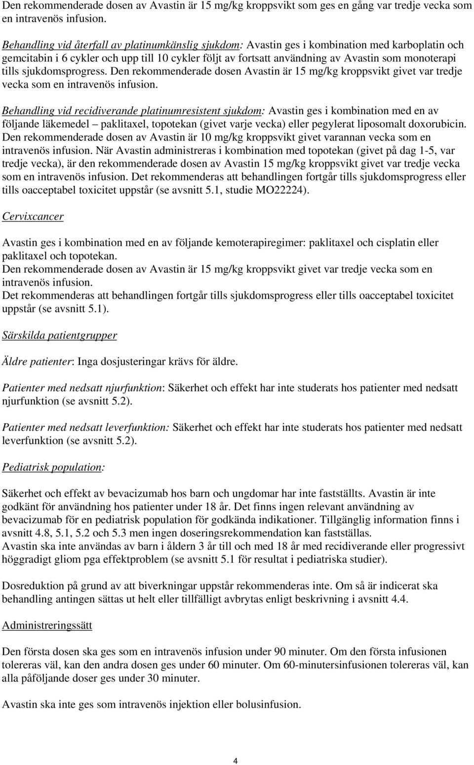 tills sjukdomsprogress. Den rekommenderade dosen Avastin är 15 mg/kg kroppsvikt givet var tredje vecka som en intravenös infusion.