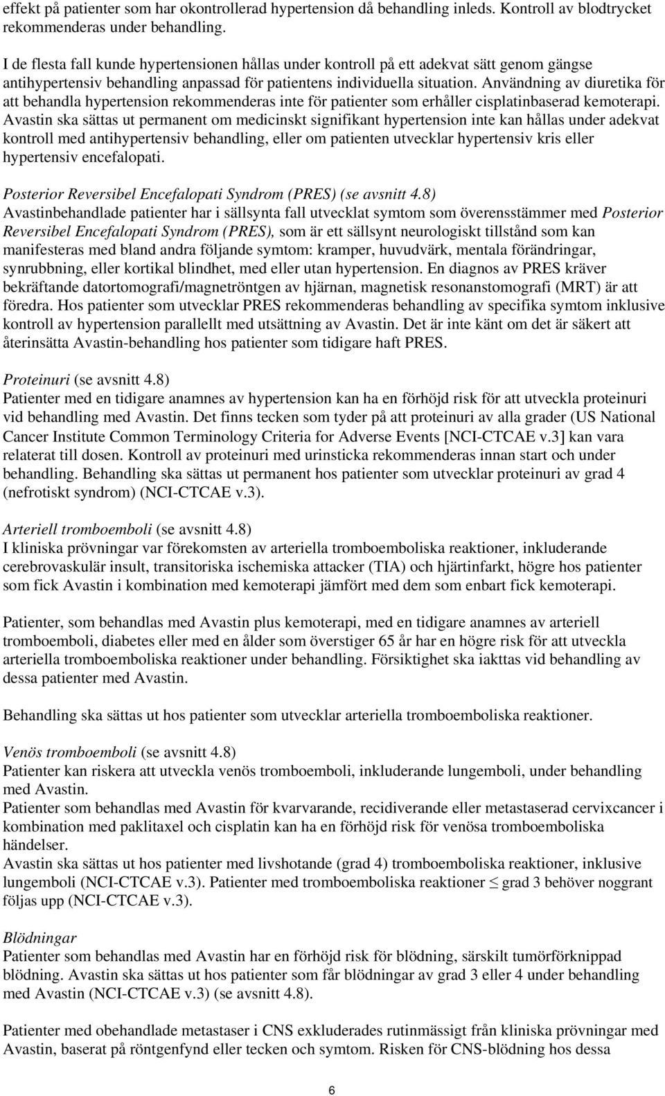 Användning av diuretika för att behandla hypertension rekommenderas inte för patienter som erhåller cisplatinbaserad kemoterapi.