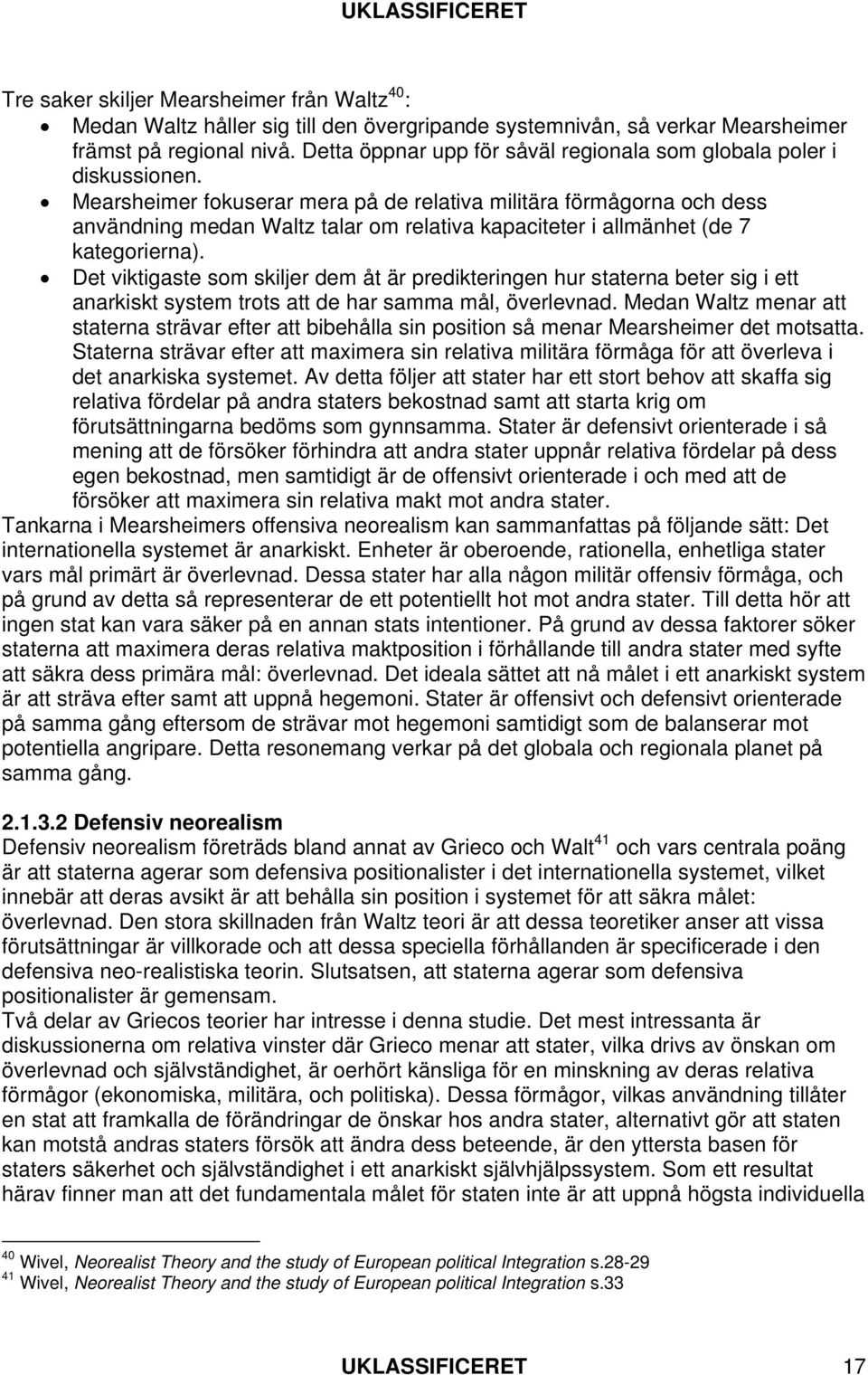 Mearsheimer fokuserar mera på de relativa militära förmågorna och dess användning medan Waltz talar om relativa kapaciteter i allmänhet (de 7 kategorierna).