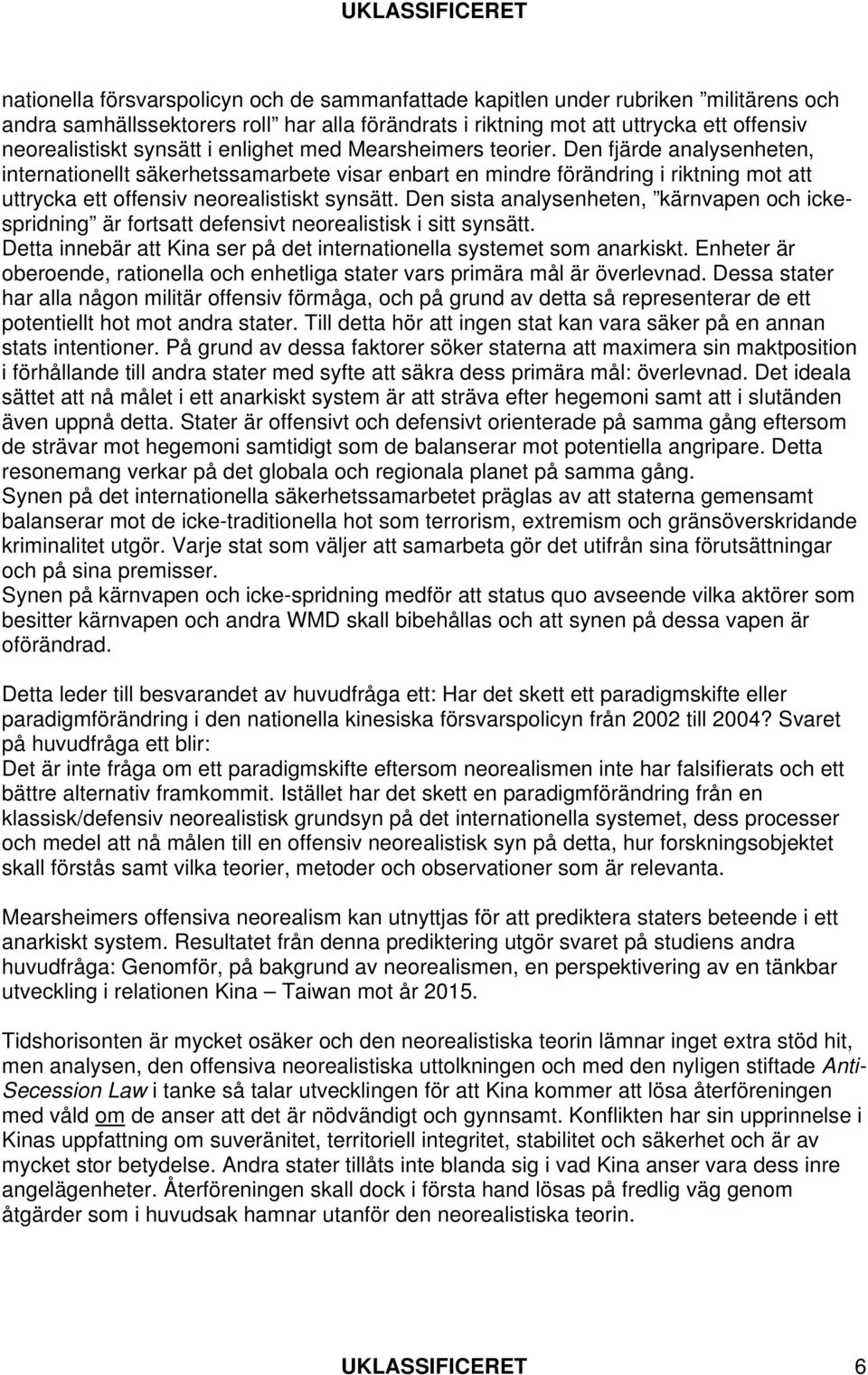 Den sista analysenheten, kärnvapen och ickespridning är fortsatt defensivt neorealistisk i sitt synsätt. Detta innebär att Kina ser på det internationella systemet som anarkiskt.