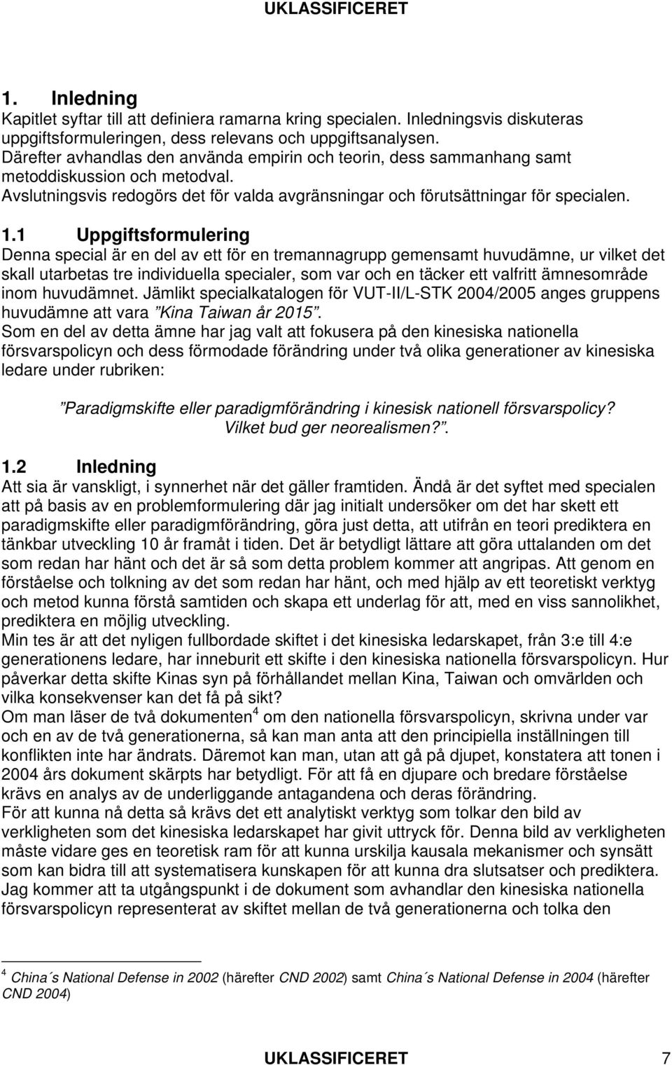 1 Uppgiftsformulering Denna special är en del av ett för en tremannagrupp gemensamt huvudämne, ur vilket det skall utarbetas tre individuella specialer, som var och en täcker ett valfritt ämnesområde