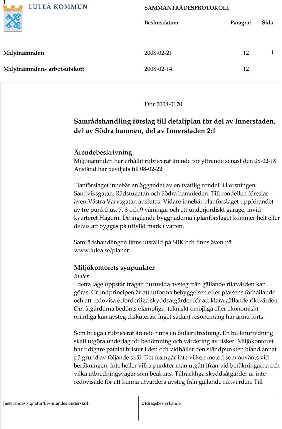 Planförslaget innebär anläggandet av en tvåfilig rondell i korsningen Sandviksgatan, Rådstugatan och Södra hamnleden. Till rondellen föreslås även Västra Varvsgatan anslutas.
