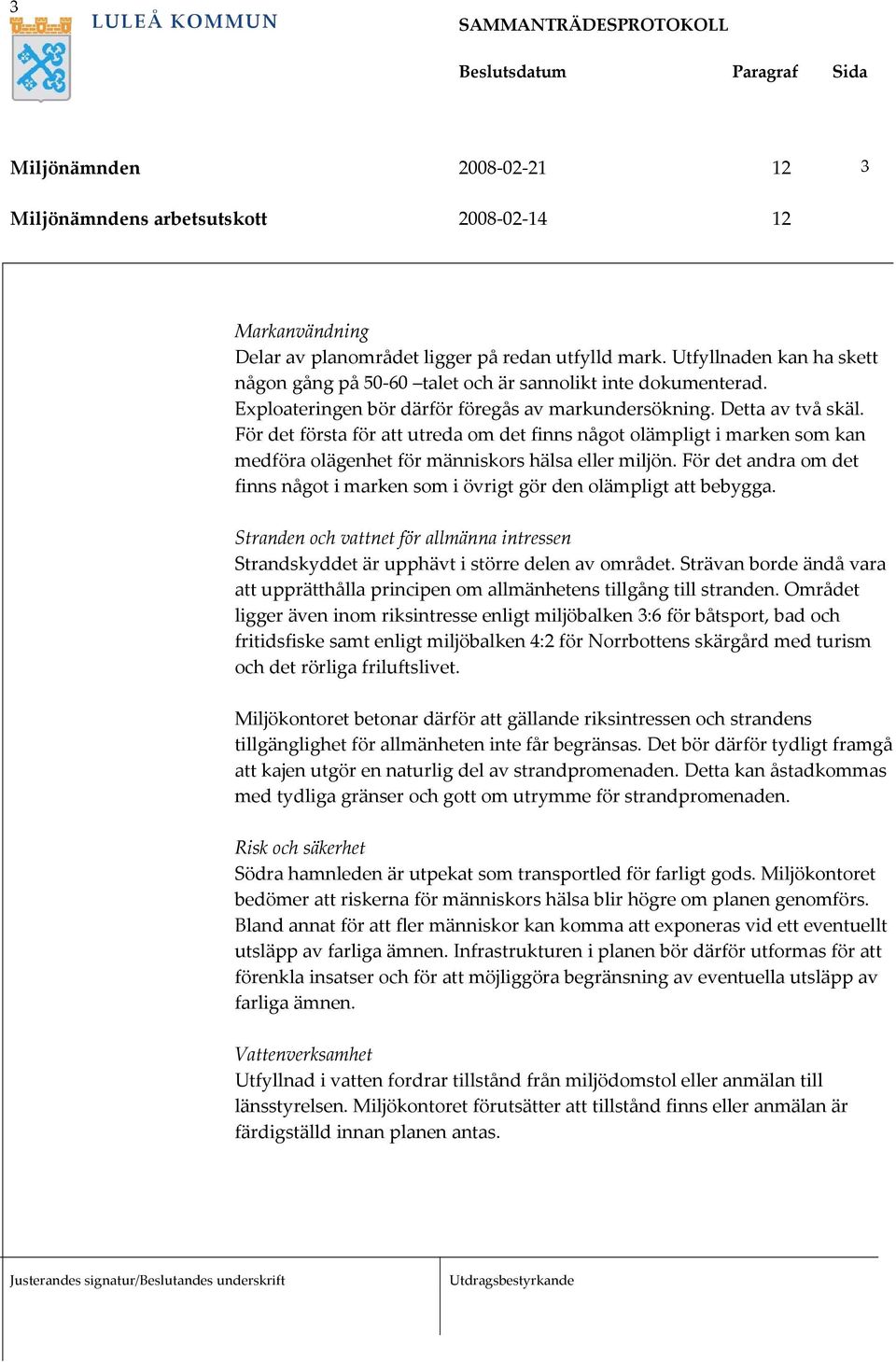 För det första för att utreda om det finns något olämpligt i marken som kan medföra olägenhet för människors hälsa eller miljön.
