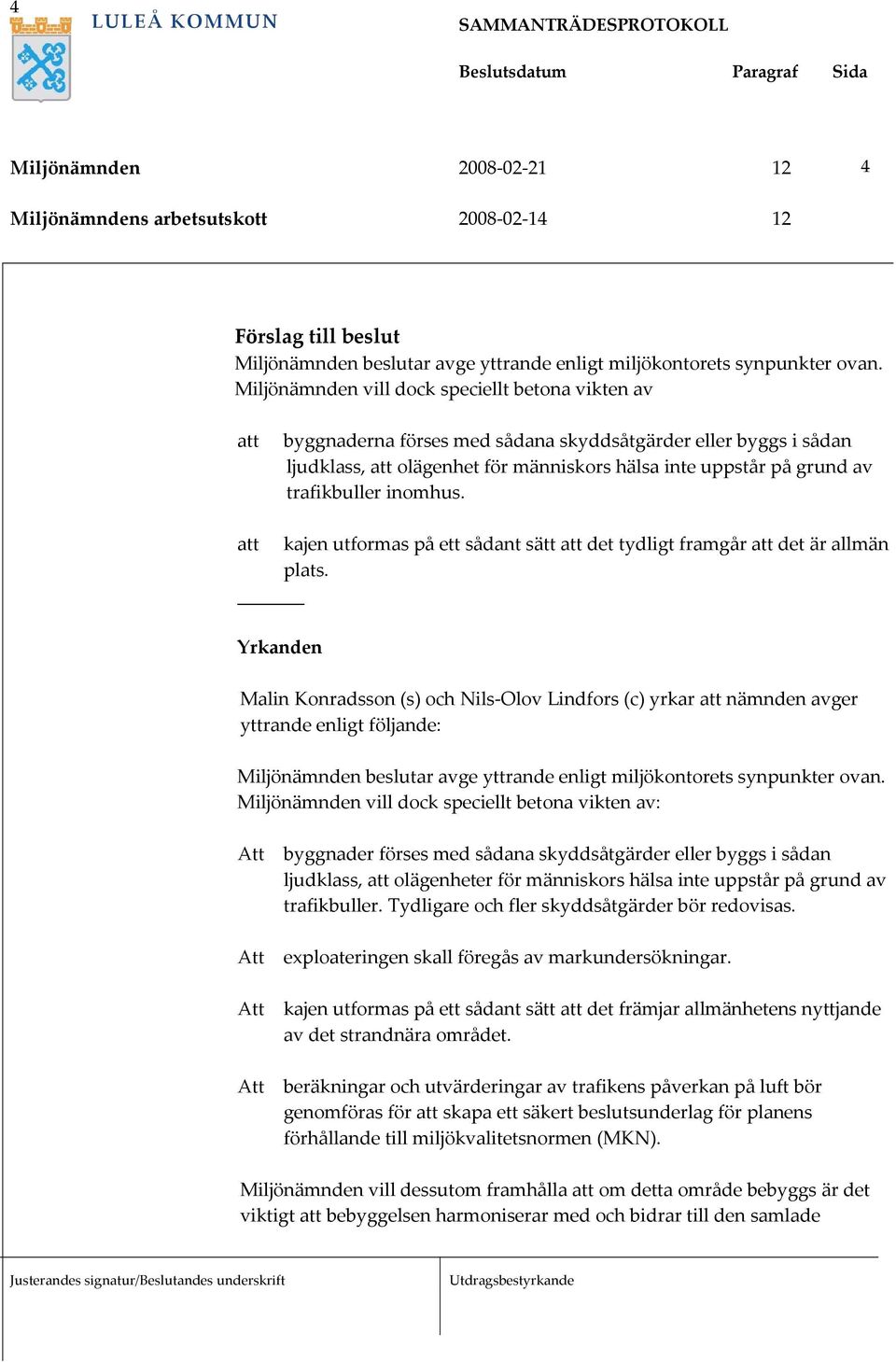 trafikbuller inomhus. kajen utformas på ett sådant sätt att det tydligt framgår att det är allmän plats.