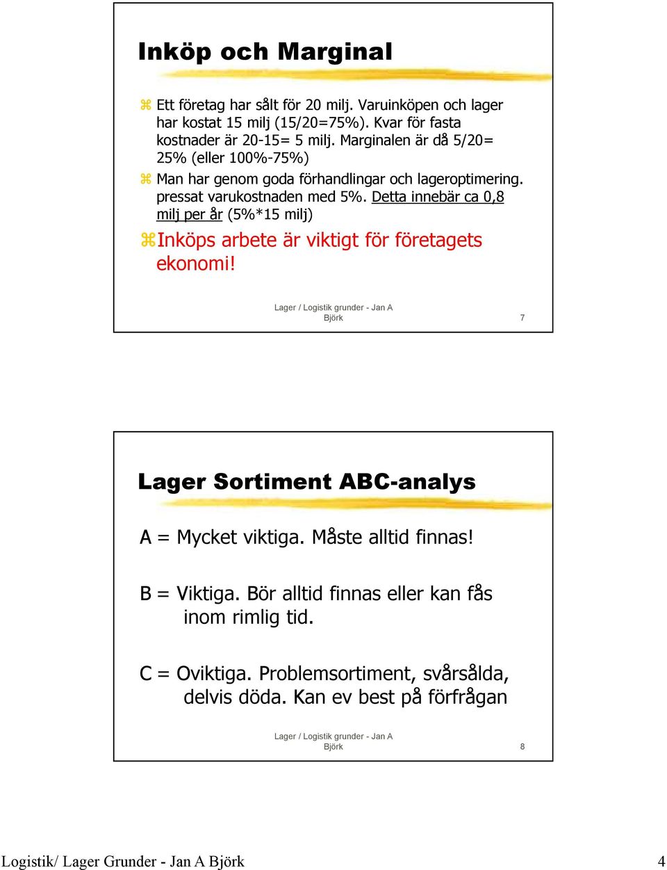 Detta innebär ca 0,8 milj per år(5%*15 milj) Inköps arbete är viktigt för företagets ekonomi! Björk 7 Lager Sortiment ABC-analys A = Mycket viktiga.