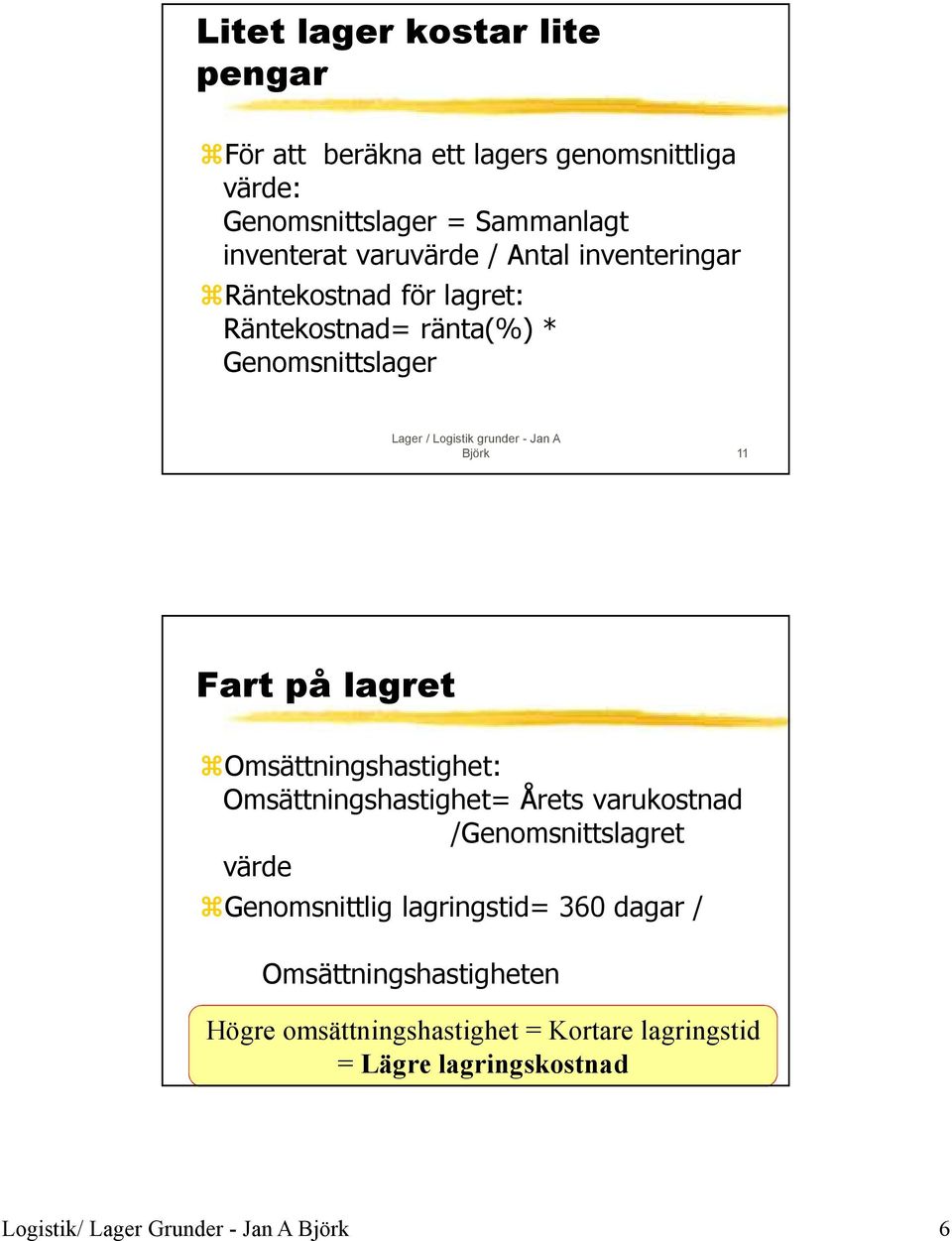 Omsättningshastighet: Omsättningshastighet= Årets varukostnad /Genomsnittslagret värde Genomsnittlig lagringstid= 360 dagar /