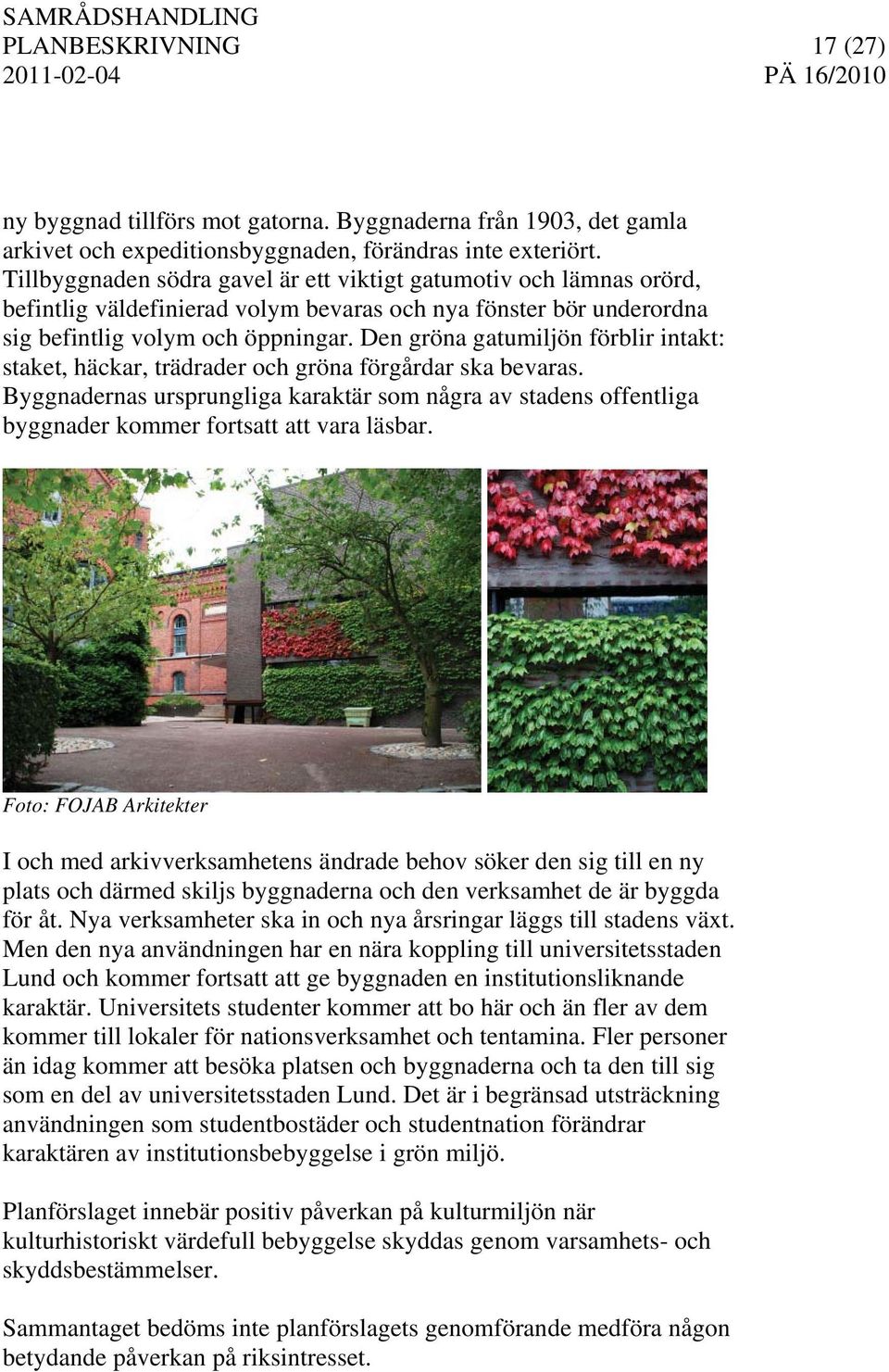 Den gröna gatumiljön förblir intakt: staket, häckar, trädrader och gröna förgårdar ska bevaras.