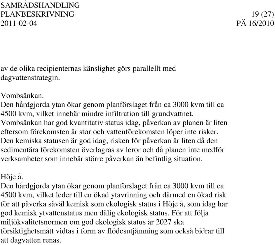 Vombsänkan har god kvantitativ status idag, påverkan av planen är liten eftersom förekomsten är stor och vattenförekomsten löper inte risker.