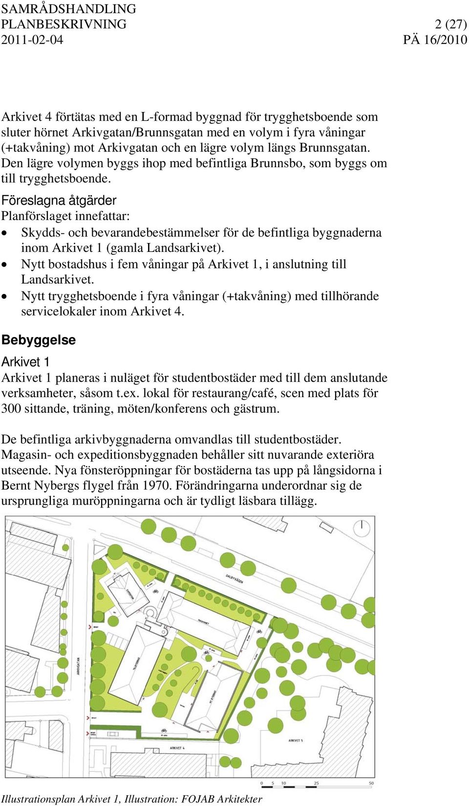 Föreslagna åtgärder Planförslaget innefattar: Skydds- och bevarandebestämmelser för de befintliga byggnaderna inom Arkivet 1 (gamla Landsarkivet).