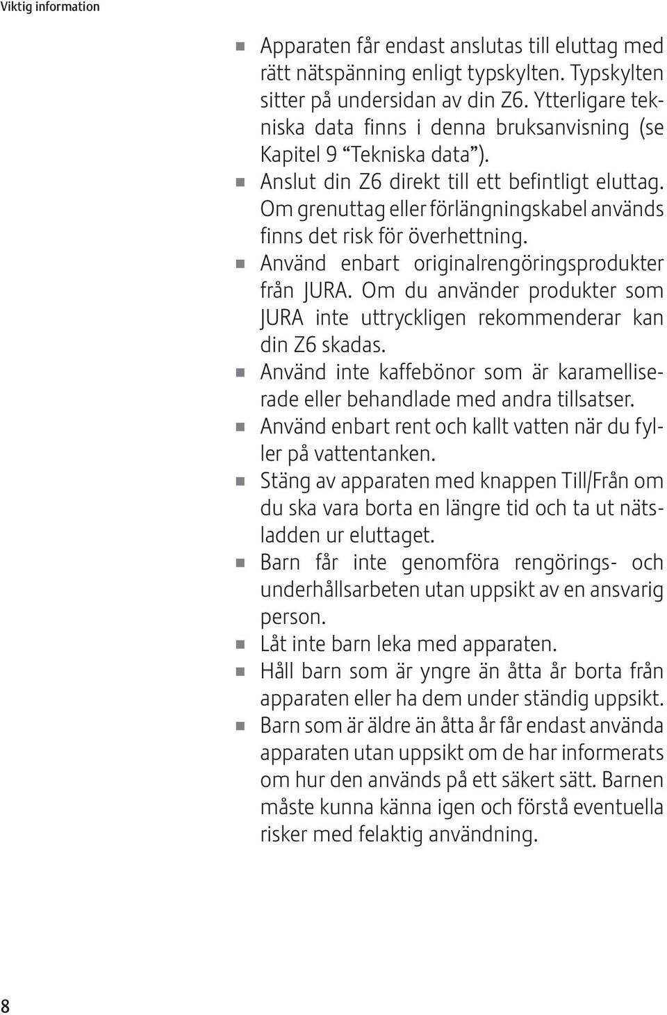 Om grenuttag eller förlängningskabel används finns det risk för överhettning. U Använd enbart originalrengöringsprodukter från JURA.