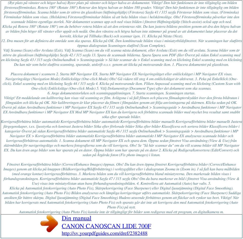 Scanna bilder som är större än glasskivan (häftningshjälp) (Förstora) Sayfa 41 / 315 sayfa Förstorar bilden som visas. (Förminska) Förminskar bilden som visas.