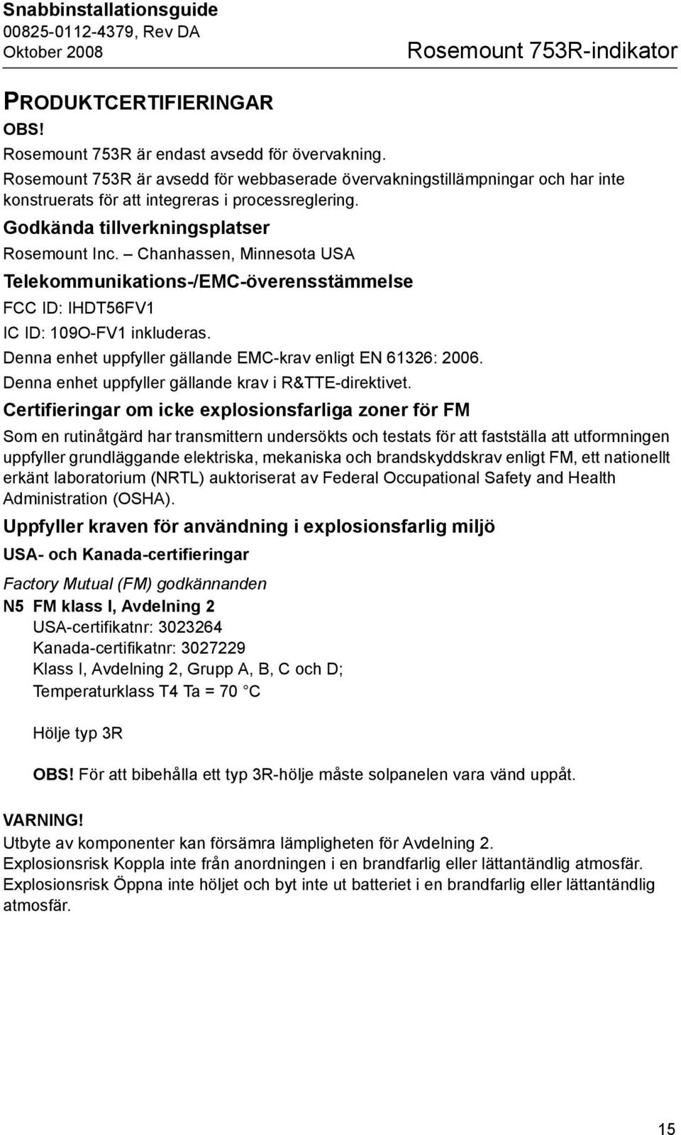 Chanhassen, Minnesota USA Telekommunikations-/EMC-överensstämmelse FCC ID: IHDT56FV1 IC ID: 109O-FV1 inkluderas. Denna enhet uppfyller gällande EMC-krav enligt EN 61326: 2006.