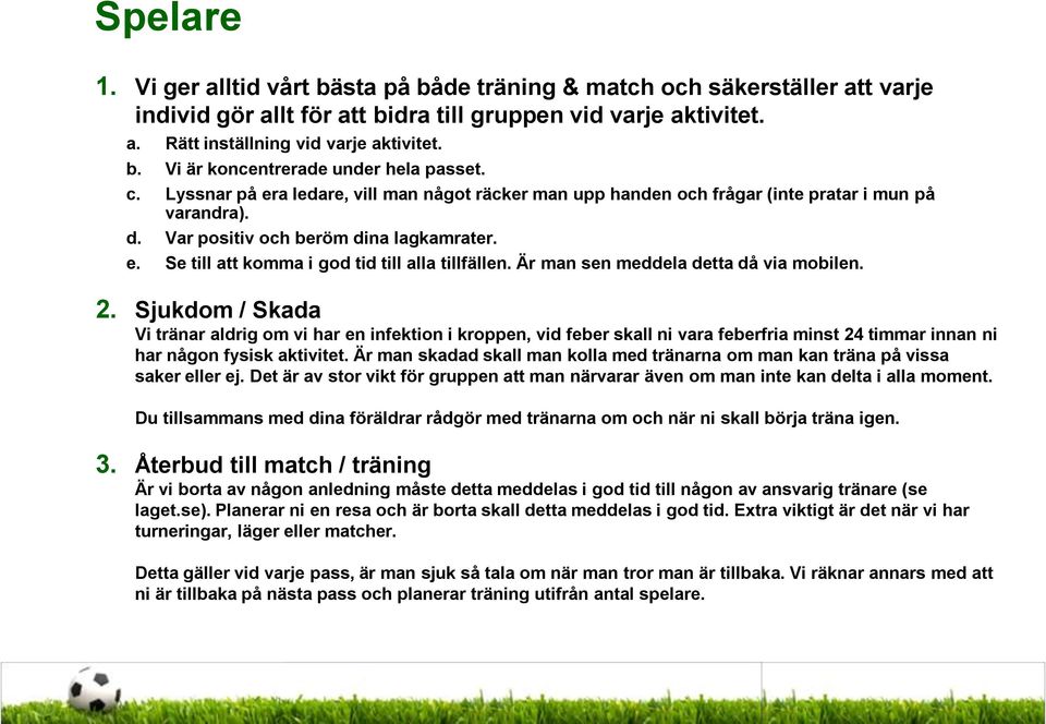 Är man sen meddela detta då via mobilen. 2. Sjukdom / Skada Vi tränar aldrig om vi har en infektion i kroppen, vid feber skall ni vara feberfria minst 24 timmar innan ni har någon fysisk aktivitet.