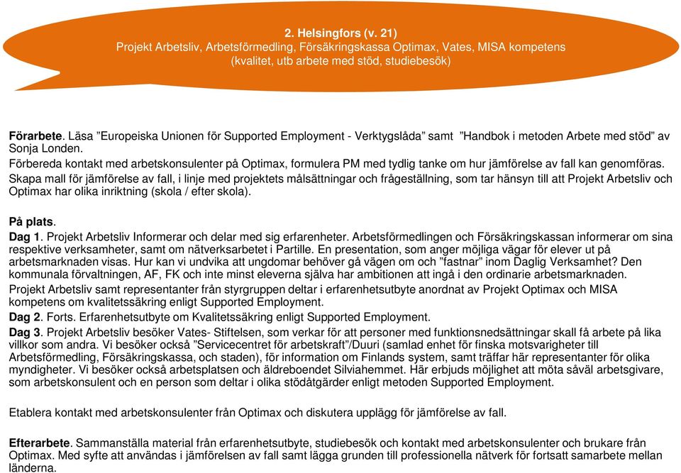 Förbereda kontakt med arbetskonsulenter på Optimax, formulera PM med tydlig tanke om hur jämförelse av fall kan genomföras.