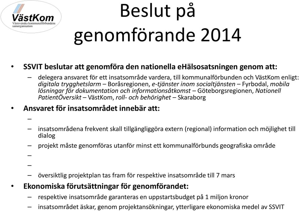 behörighet Skaraborg Ansvaret för insatsområdet innebär att: insatsområdena frekvent skall tillgängliggöra extern (regional) information och möjlighet till dialog projekt måste genomföras utanför