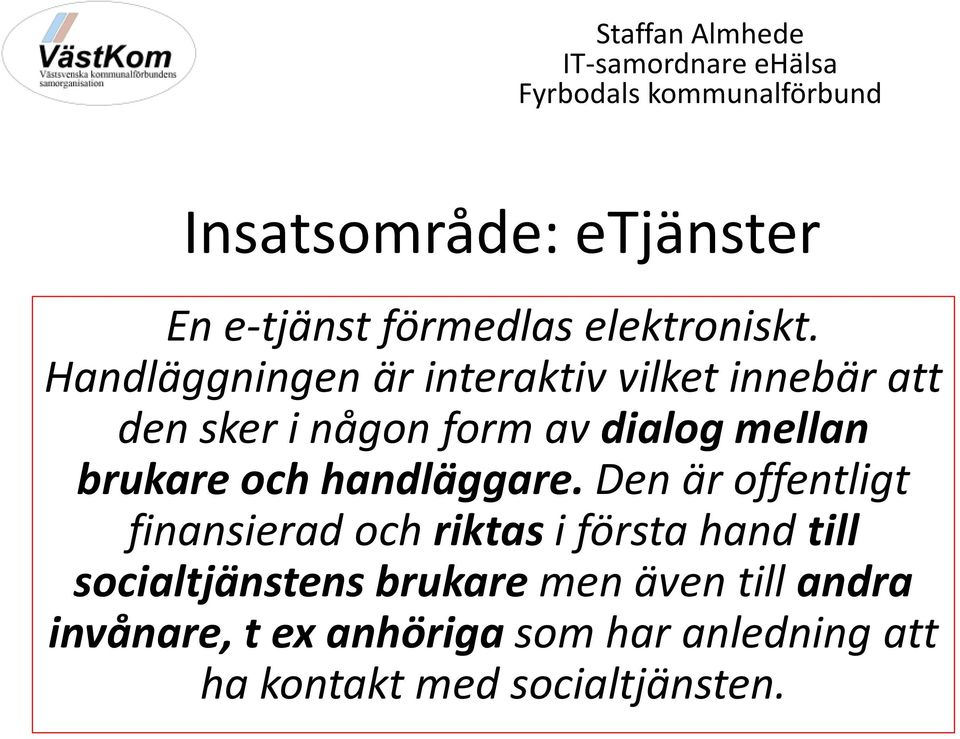 Handläggningen är interaktiv vilket innebär att den sker i någon form av dialog mellan brukare och