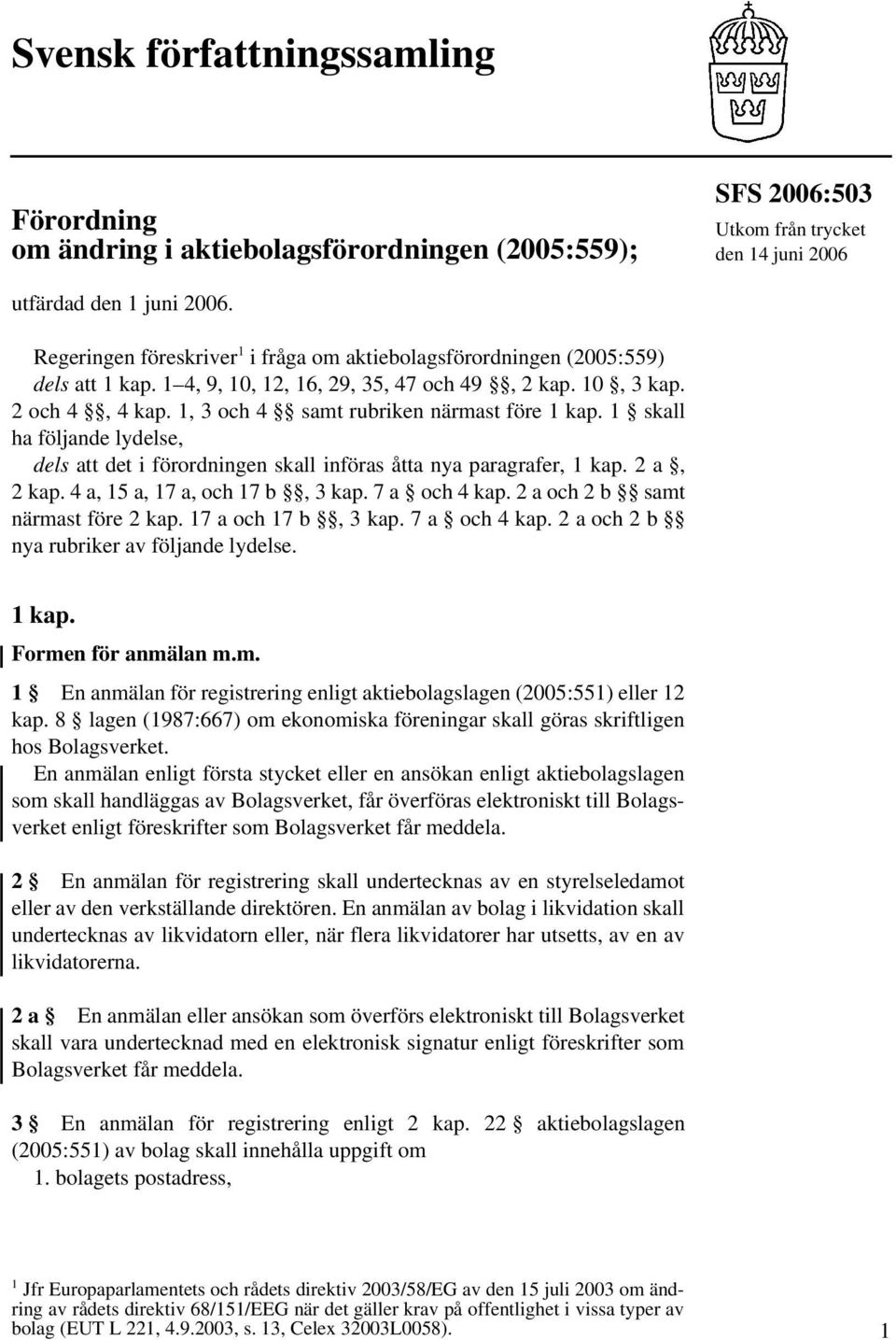 1, 3 och 4 samt rubriken närmast före 1 kap. 1 skall ha följande lydelse, dels att det i förordningen skall införas åtta nya paragrafer, 1 kap. 2 a, 2 kap. 4 a, 15 a, 17 a, och 17 b, 3 kap.